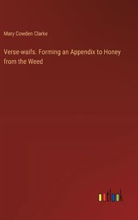 Cover image for Verse-waifs. Forming an Appendix to Honey from the Weed