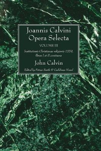 Cover image for Joannis Calvini Opera Selecta Vol. III: Institutionis Christianae Religionis 1559, Libros I Et II Continens