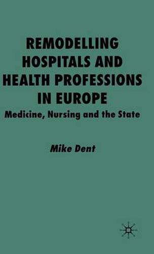 Cover image for Remodelling Hospitals and Health Professions in Europe: Medicine, Nursing and the State