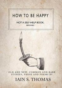 Cover image for How to be Happy: Not a Self-Help Book. Seriously.