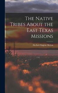 Cover image for The Native Tribes About the East Texas Missions