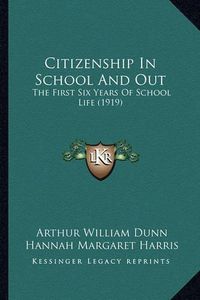 Cover image for Citizenship in School and Out: The First Six Years of School Life (1919)