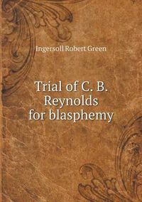 Cover image for Trial of C. B. Reynolds for blasphemy