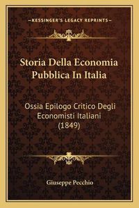 Cover image for Storia Della Economia Pubblica in Italia: Ossia Epilogo Critico Degli Economisti Italiani (1849)