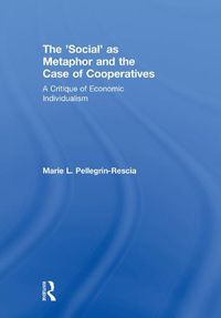 Cover image for The 'Social' as Metaphor and the Case of Cooperatives: A Critique of Economic Individualism