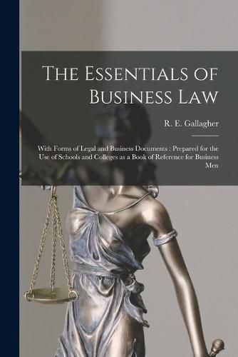 The Essentials of Business Law [microform]: With Forms of Legal and Business Documents: Prepared for the Use of Schools and Colleges as a Book of Reference for Business Men