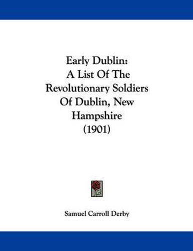 Cover image for Early Dublin: A List of the Revolutionary Soldiers of Dublin, New Hampshire (1901)