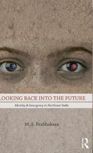 Cover image for Looking Back into the Future: Identity & Insurgency in Northeast India