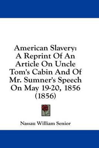 Cover image for American Slavery: A Reprint of an Article on Uncle Tom's Cabin and of Mr. Sumner's Speech on May 19-20, 1856 (1856)