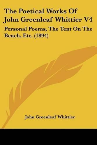 Cover image for The Poetical Works of John Greenleaf Whittier V4: Personal Poems, the Tent on the Beach, Etc. (1894)