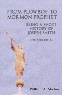 Cover image for From Plowboy to Mormon Prophet: Being a Short History of Joseph Smith for Children