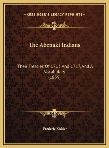 The Abenaki Indians the Abenaki Indians: Their Treaties of 1713 and 1717, and a Vocabulary (1859) Their Treaties of 1713 and 1717, and a Vocabulary (1859)