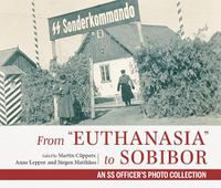 Cover image for From  Euthanasia  to Sobibor: An SS Officer's Photo Collection