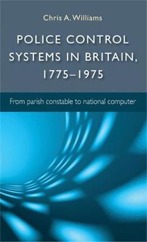 Police Control Systems in Britain, 1775-1975: From Parish Constable to National Computer
