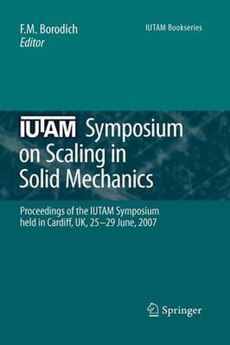 Cover image for IUTAM Symposium on Scaling in Solid Mechanics: Proceedings of the IUTAM Symposium held in Cardiff, UK, 25-29 June, 2007