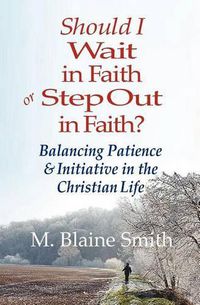 Cover image for Should I Wait in Faith or Step Out in Faith?: Balancing Patience and Initiative in the Christian Life