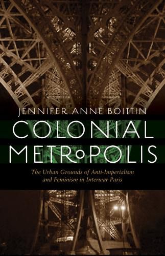 Cover image for Colonial Metropolis: The Urban Grounds of Anti-Imperialism and Feminism in Interwar Paris