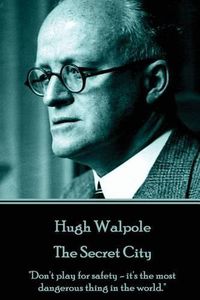 Cover image for Hugh Walpole - The Secret City: Don't play for safety - it's the most dangerous thing in the world.