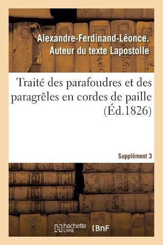 Traite Des Parafoudres Et Des Paragreles En Cordes de Paille. Supplement 3: Succesde Cette Decouverte Chez Les Puissances Voisines Et Des Departements Meridionaux de la France