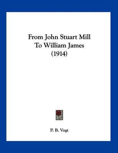 Cover image for From John Stuart Mill to William James (1914)