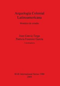 Cover image for Arquelogia Colonial Latinoamericana: Modelos de estudio