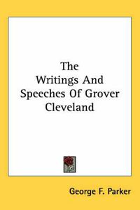 Cover image for The Writings and Speeches of Grover Cleveland