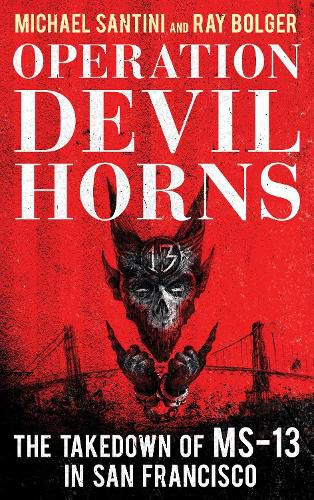 Cover image for Operation Devil Horns: The Takedown of MS-13 in San Francisco