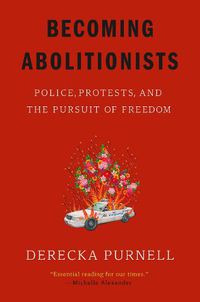 Cover image for Becoming Abolitionists: Police, Protests, and the Pursuit of Freedom
