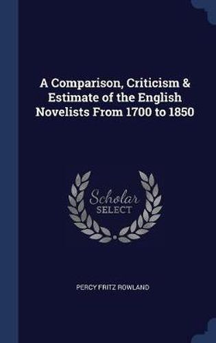 Cover image for A Comparison, Criticism & Estimate of the English Novelists from 1700 to 1850