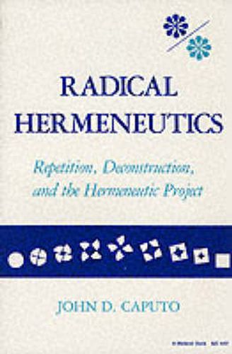 Radical Hermeneutics: Repetition, Deconstruction, and the Hermeneutic Project