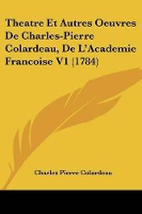 Cover image for Theatre Et Autres Oeuvres De Charles-Pierre Colardeau, De L'Academie Francoise V1 (1784)