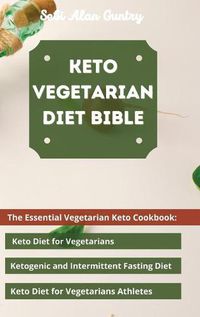 Cover image for Keto Vegetarian Diet Bible: The Essential Vegetarian Keto Cookbook: Keto Diet for Vegetarians, Ketogenic and Intermittent Fasting Diet, Keto Diet for Vegetarians Athletes