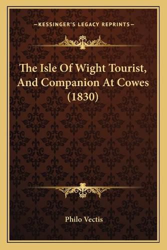 Cover image for The Isle of Wight Tourist, and Companion at Cowes (1830)