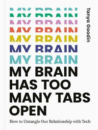 Cover image for My Brain Has Too Many Tabs Open: How to Untangle Our Relationship with Tech
