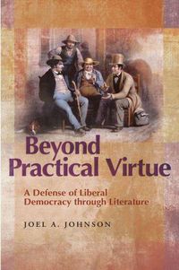 Cover image for Beyond Practical Virtue: A Defense of Liberal Democracy Through Literature