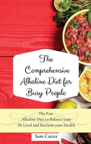 Cover image for The Comprehensive Alkaline Diet for Busy People: The Fast Alkaline Diet to Balance your Ph Level and Reclaim your Health