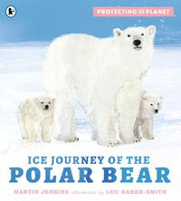 Cover image for Protecting the Planet: Ice Journey of the Polar Bear