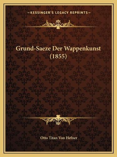 Cover image for Grund-Saeze Der Wappenkunst (1855)