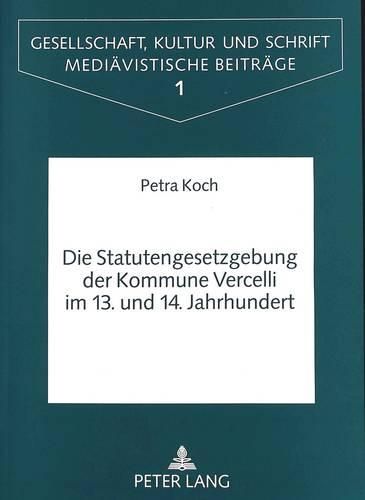 Cover image for Statutengesetzgebung Der Kommune Vercelli Im 13. Und 14. Jahrhundert: Untersuchungen Zur Kodikologie, Genese Und Benutzung Der Ueberlieferten Handschriften