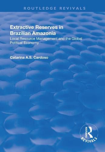 Cover image for Extractive Reserves in Brazilian Amazonia: Local Resource Management and the Global Political Economy