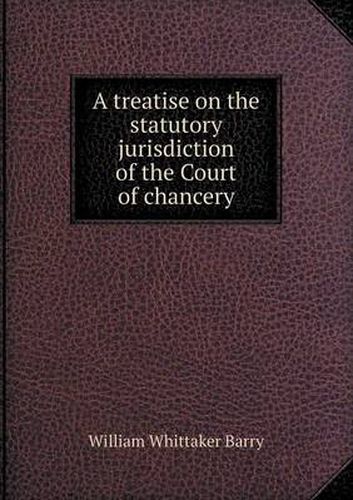 Cover image for A Treatise on the Statutory Jurisdiction of the Court of Chancery