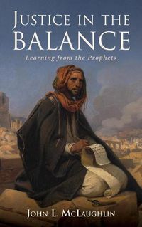 Cover image for Justice in the Balance: Learning from the Prophets