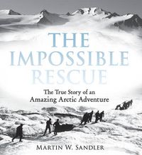 Cover image for The Impossible Rescue: The True Story of an Amazing Arctic Adventure