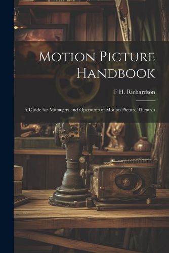 Cover image for Motion Picture Handbook; a Guide for Managers and Operators of Motion Picture Theatres