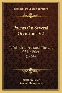 Cover image for Poems on Several Occasions V2: To Which Is Prefixed, the Life of Mr. Prior (1754)