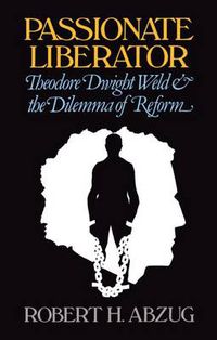 Cover image for Passionate Liberator: Theodore Dwight Weld and the Dilemma of Reform