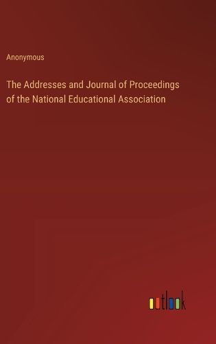 Cover image for The Addresses and Journal of Proceedings of the National Educational Association