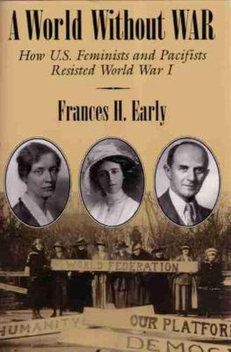 Cover image for A World Without War: How U.S. Feminists and Pacifists Resisted World War I