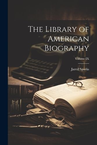 Cover image for The Library of American Biography; Volume IX