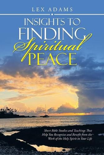 Cover image for Insights to Finding Spiritual Peace: Short Bible Studies and Teachings That Help You Recognize and Benefit from the Work of the Holy Spirit in Your Life